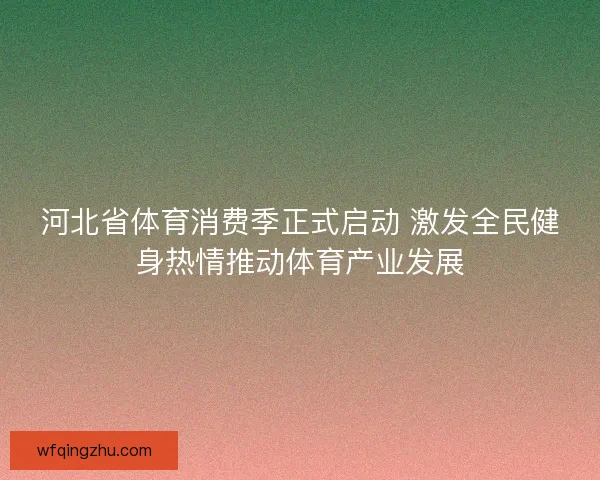 河北省体育消费季正式启动 激发全民健身热情推动体育产业发展